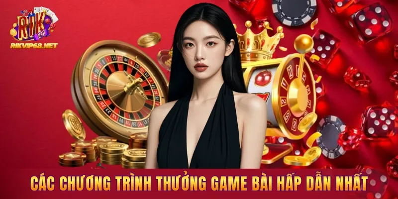 Các chương trình thưởng Game Bài hấp dẫn nhất hiện nay