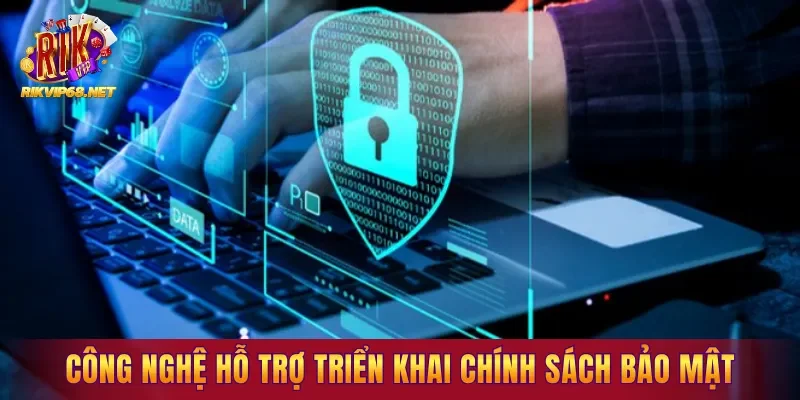 Các công nghệ hiện đại hỗ trợ triển khai chính sách bảo mật Các công nghệ hiện đại hỗ trợ triển khai chính sách bảo mật