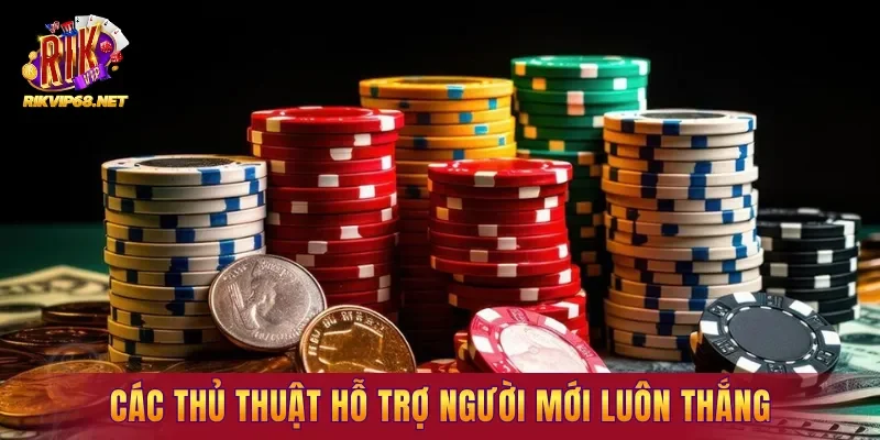 Các thủ thuật hỗ trợ người mới luôn thắng