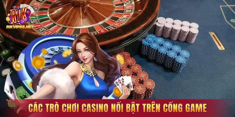 Các trò chơi casino nổi bật trên cổng game mà bạn nên thử