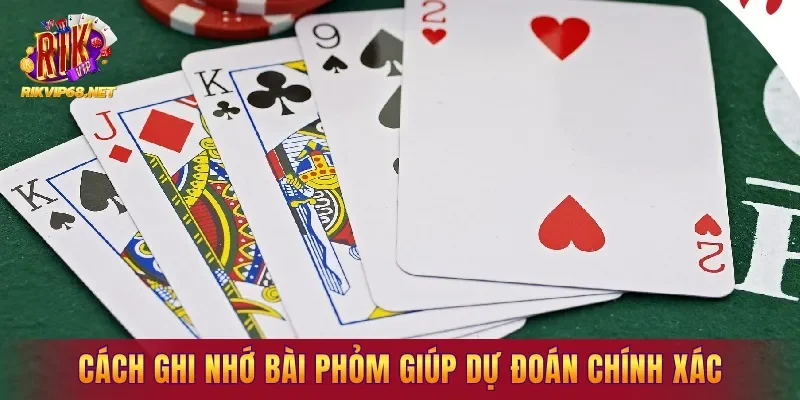 Cách ghi nhớ bài Phỏm giúp dự đoán chính xác