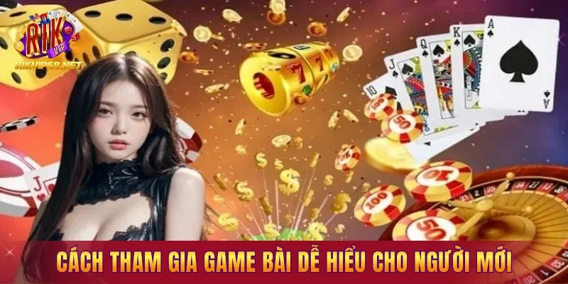 Cách tham gia game bài dễ hiểu cho người mới bắt đầu