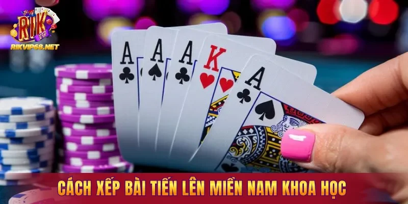 Cách xếp bài Tiến Lên Miền Nam khoa học 