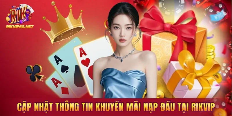 Cập nhật thông tin Khuyến mãi nạp đầu tại RIKVIP