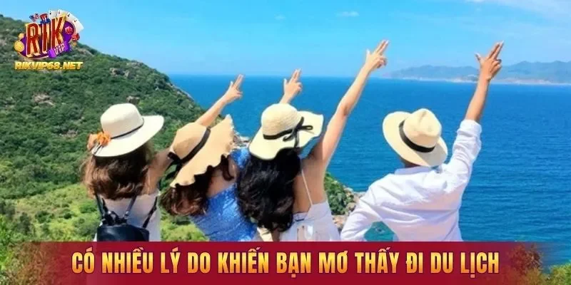 Có nhiều lý do khiến bạn mơ thấy đi du lịch