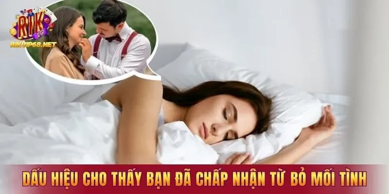 Dấu hiệu cho thấy bạn đã chấp nhận từ bỏ mối tình