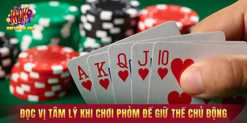 Đọc vị tâm lý khi chơi Phỏm để giữ thế chủ động