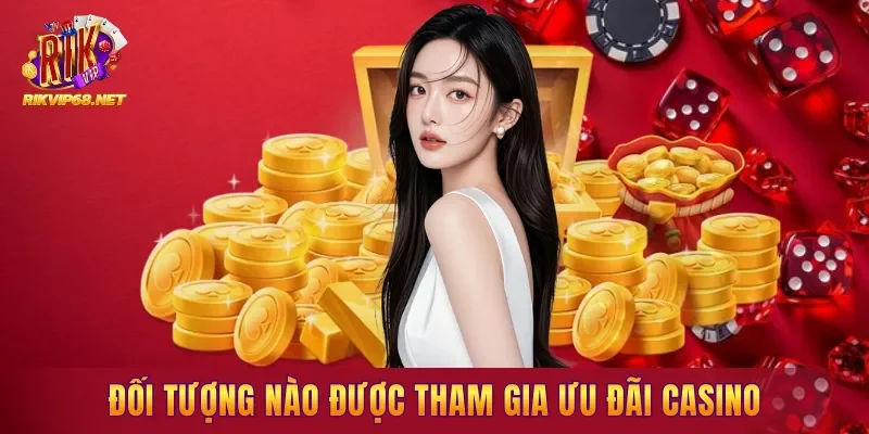 Đối tượng nào được tham gia ưu đãi casino tại RIKVIP?