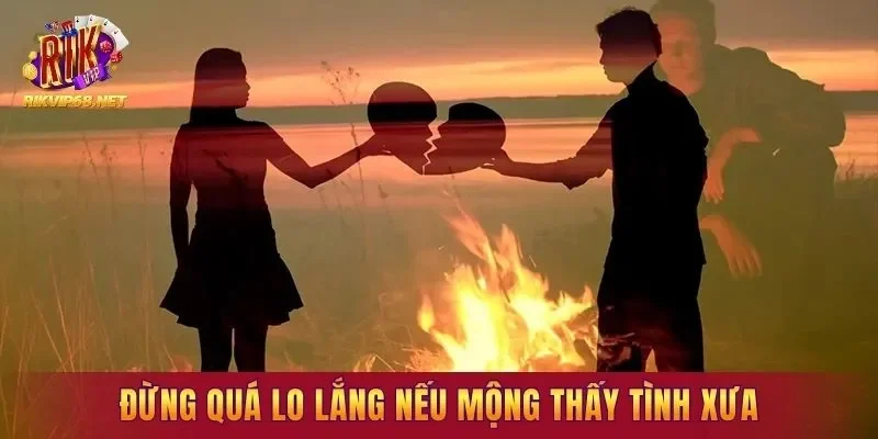 Đừng quá lo lắng nếu mơ thấy người yêu cũ
