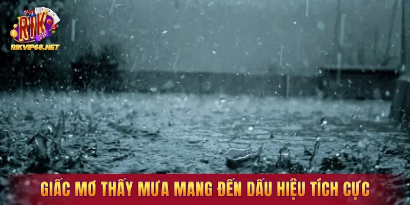 Giấc mơ thấy mưa thường mang đến dấu hiệu tích cực