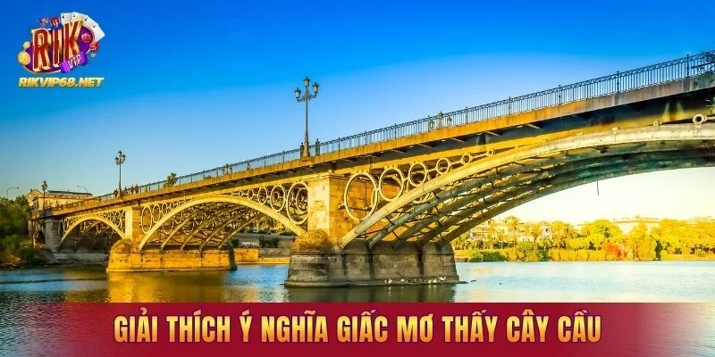 Giải thích ý nghĩa giấc mơ thấy cây cầu