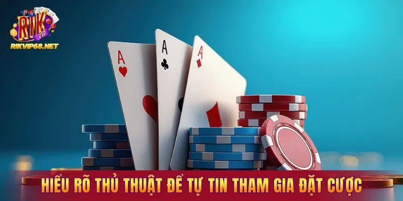Hiểu rõ thủ thuật để tự tin tham gia đặt cược