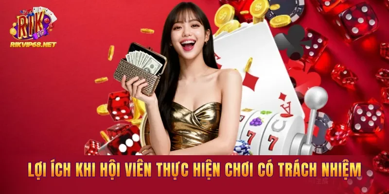 Lợi ích nhận được khi hội viên cùng thực hiện chơi có trách nhiệm