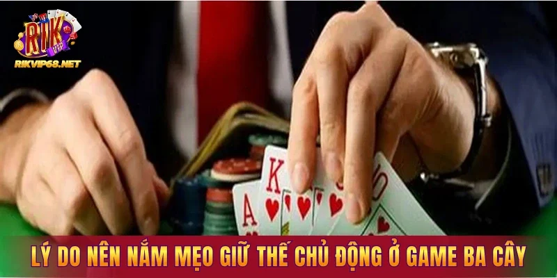 Lý do nên nắm được mẹo giữ thế chủ động ở game ba cây