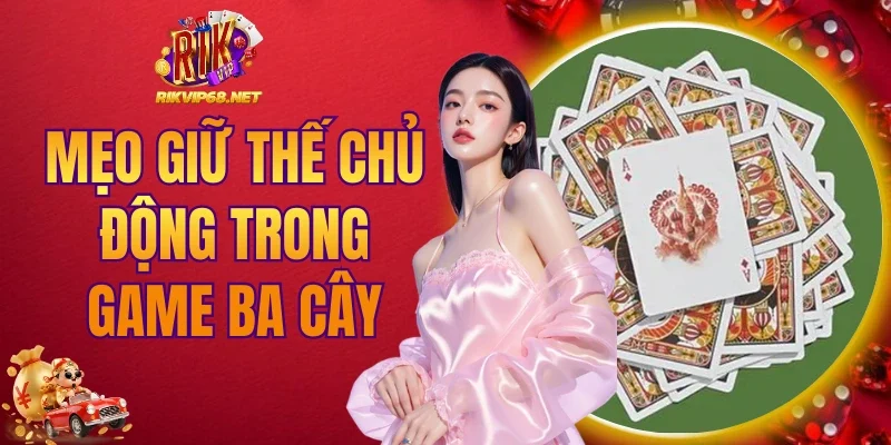 Mẹo giữ thế chủ động trong game ba cây