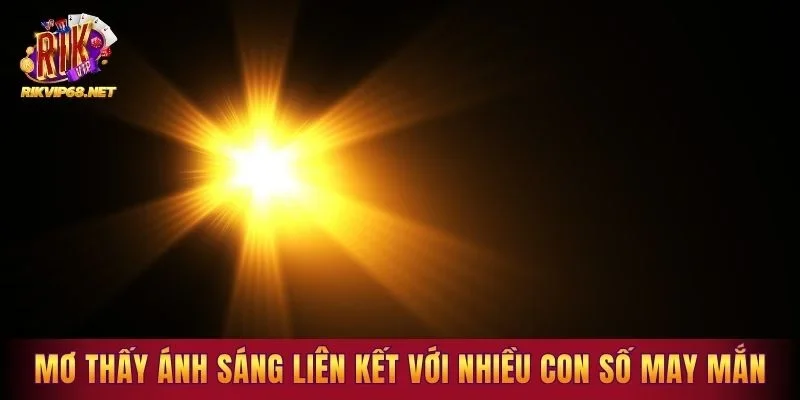 Mơ thấy ánh sáng liên kết với nhiều con số may mắn
