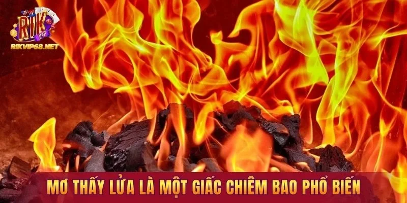 Mơ thấy lửa là một giấc chiêm bao phổ biến