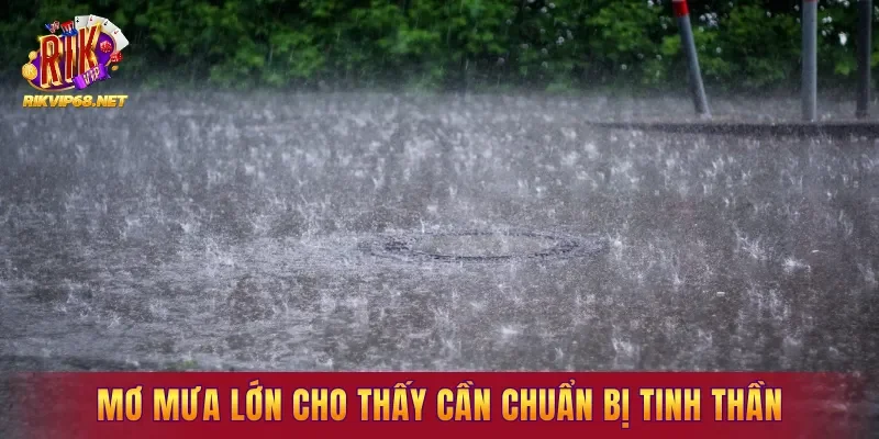 Mơ thấy mưa lớn cho thấy bạn cần chuẩn bị tinh thần