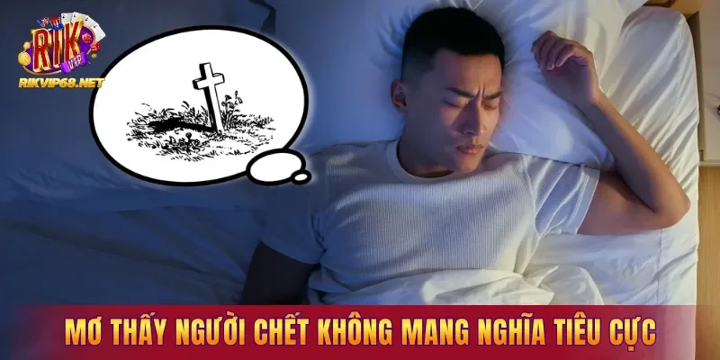 Mơ thấy người chết không phải lúc nào cũng mang nghĩa tiêu cực