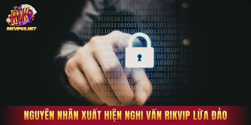 Nguyên nhân xuất hiện nghi vấn RIKVIP có lừa đảo không