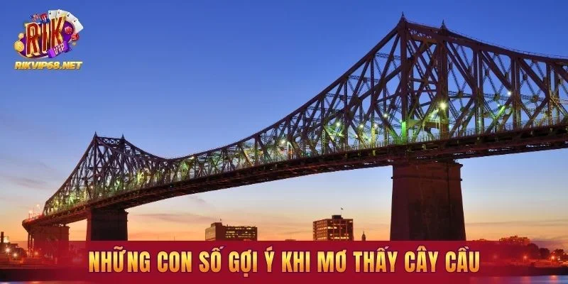 Những con số gợi ý khi mơ thấy cây cầu