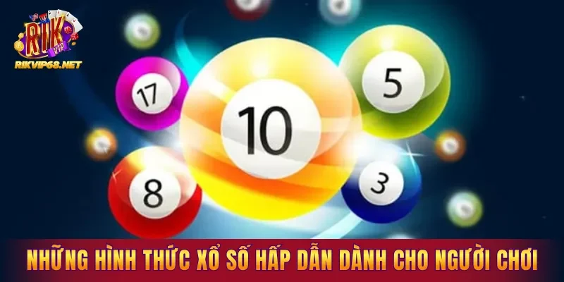 Những hình thức xổ số hấp dẫn dành cho người chơi