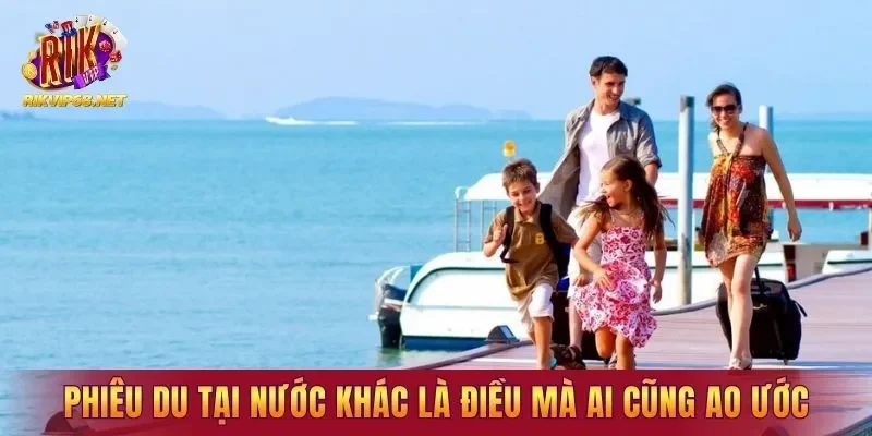 Phiêu du tại nước khác là điều mà ai cũng ao ước