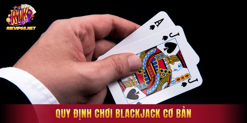 Quy định chơi Blackjack cơ bản mà người mới cần biết
