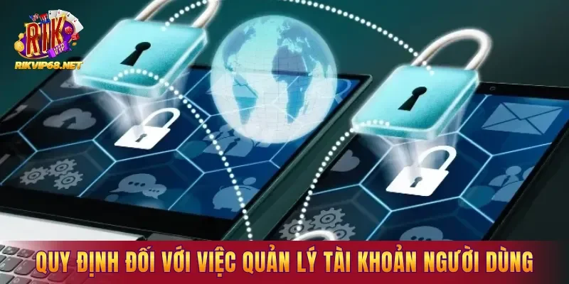 Quy định đối với việc mở và quản lý tài khoản người dùng