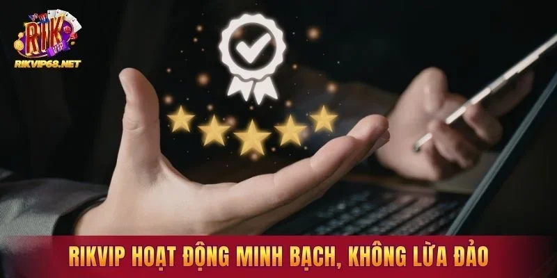 RIKVIP hoạt động minh bạch, không lừa đảo