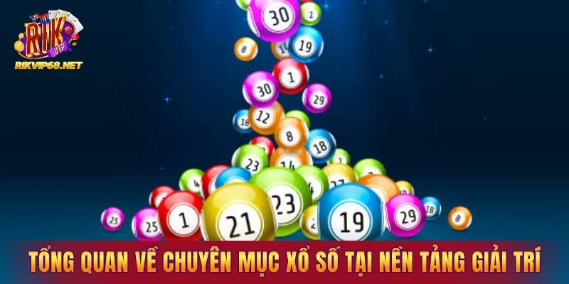 Tổng quan về chuyên mục xổ số tại nền tảng giải trí