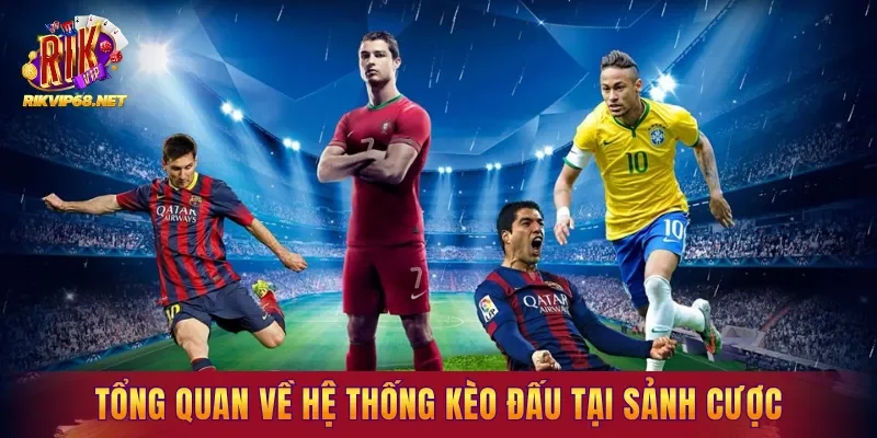 Tổng quan về hệ thống kèo đấu tại sảnh cược