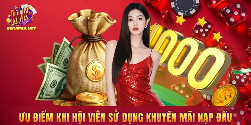 ​​Ưu điểm khi hội viên sử dụng Khuyến mãi nạp đầu