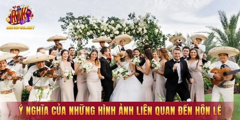 Ý nghĩa của những hình ảnh liên quan đến hôn lễ